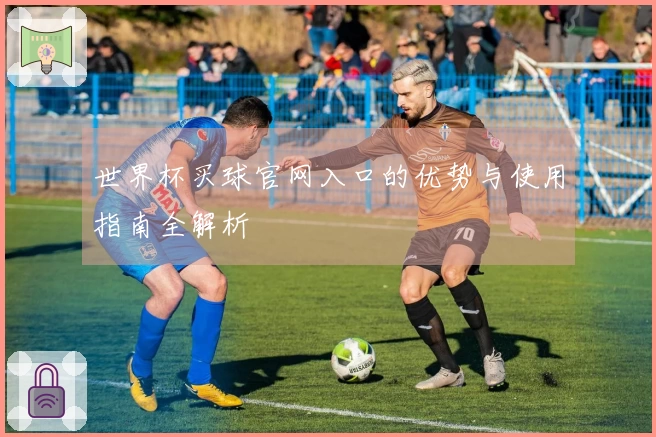 世界杯买球官网入口的优势与使用指南全解析