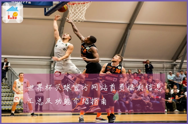 世界杯买球官方网站首页福利信息汇总及功能介绍指南