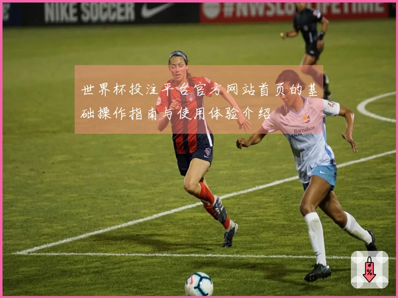 世界杯投注平台官方网站首页的基础操作指南与使用体验介绍